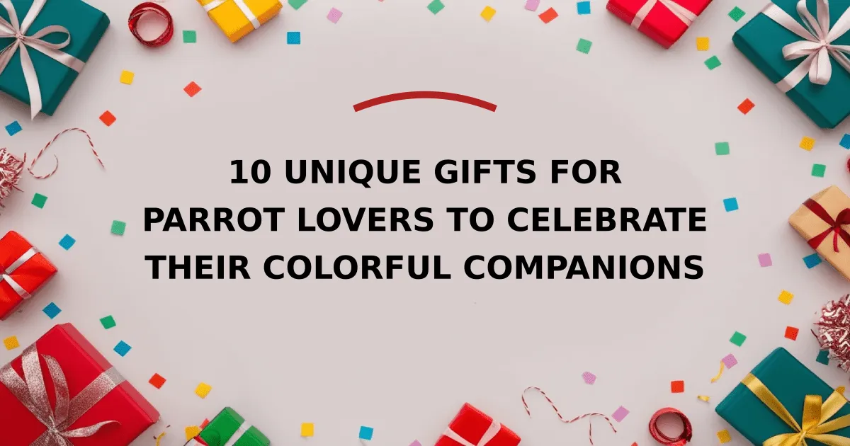 10 Unique Gifts for Parrot Lovers to Celebrate Their Colorful Companions